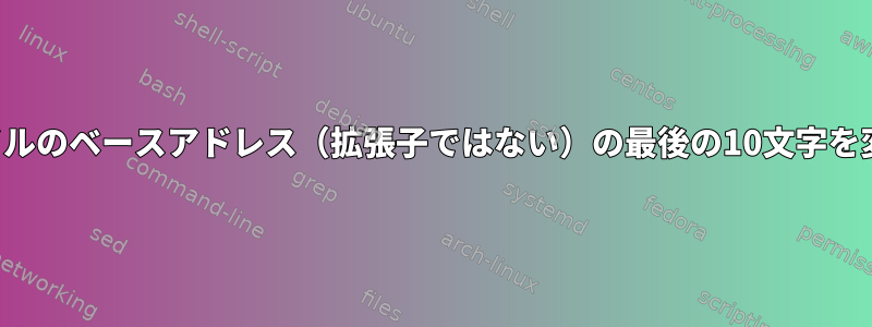 複数のファイルのベースアドレス（拡張子ではない）の最後の10文字を変更します。