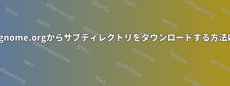 git.gnome.orgからサブディレクトリをダウンロードする方法は？