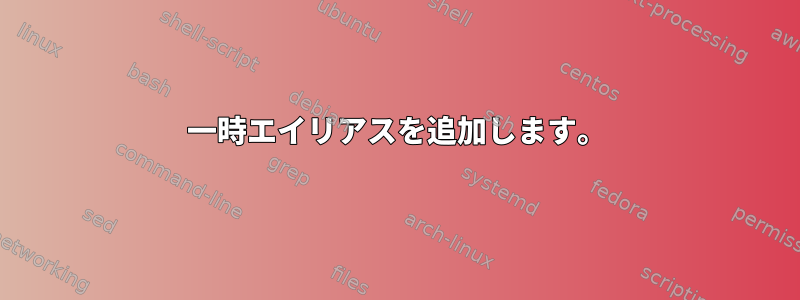 一時エイリアスを追加します。