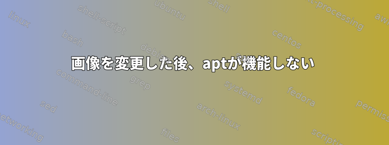 画像を変更した後、aptが機能しない