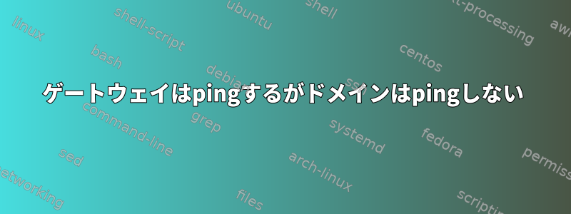 ゲートウェイはpingするがドメインはpingしない