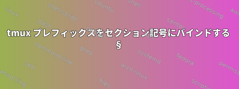 tmux プレフィックスをセクション記号にバインドする §