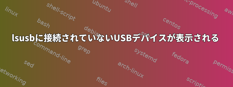 lsusbに接続されていないUSBデバイスが表示される