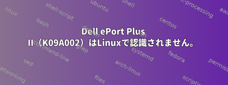 Dell ePort Plus II（K09A002）はLinuxで認識されません。