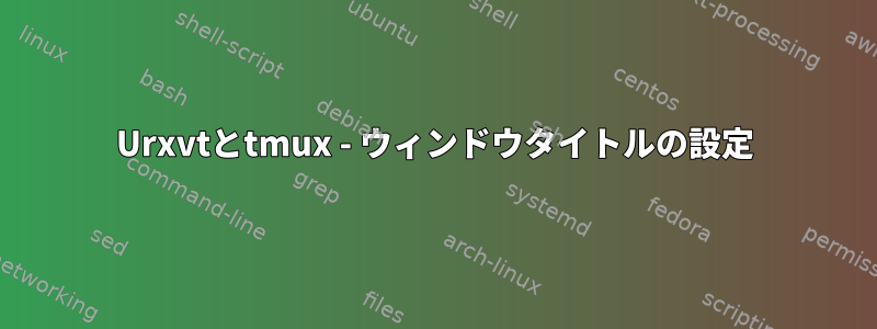 Urxvtとtmux - ウィンドウタイトルの設定