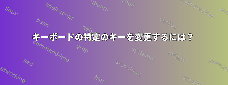 キーボードの特定のキーを変更するには？