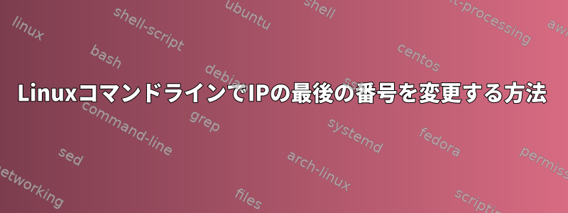 LinuxコマンドラインでIPの最後の番号を変更する方法