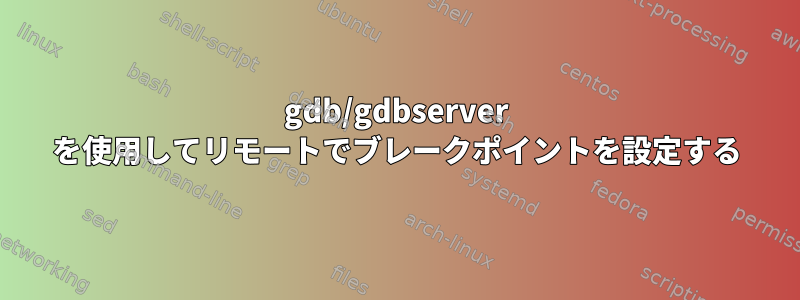 gdb/gdbserver を使用してリモートでブレークポイントを設定する