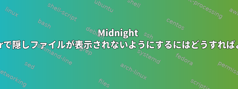 Midnight Commanderで隠しファイルが表示されないようにするにはどうすればよいですか？