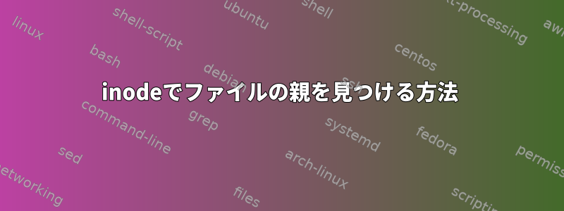 inodeでファイルの親を見つける方法