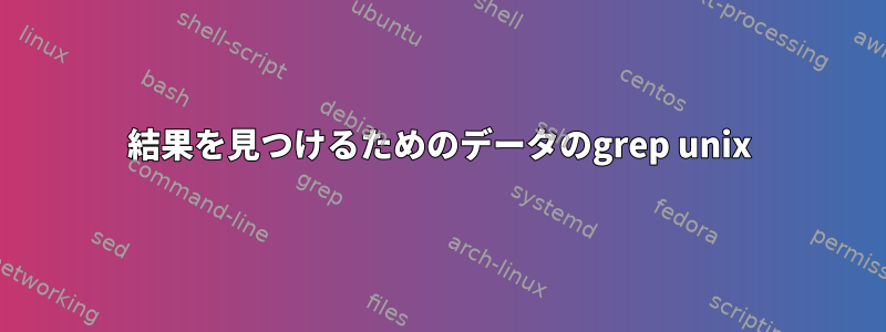 結果を見つけるためのデータのgrep unix