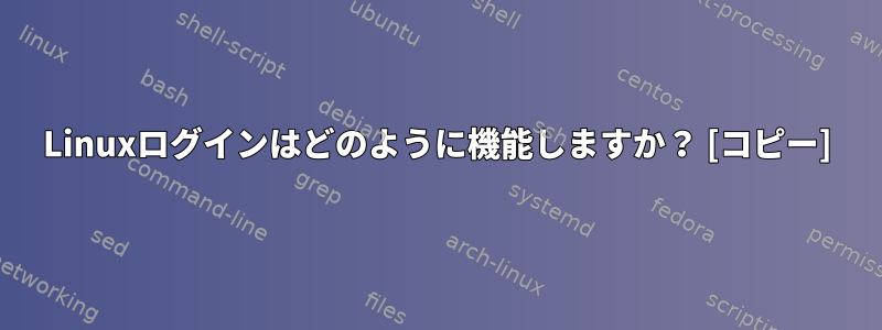 Linuxログインはどのように機能しますか？ [コピー]