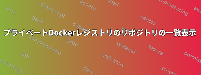 プライベートDockerレジストリのリポジトリの一覧表示