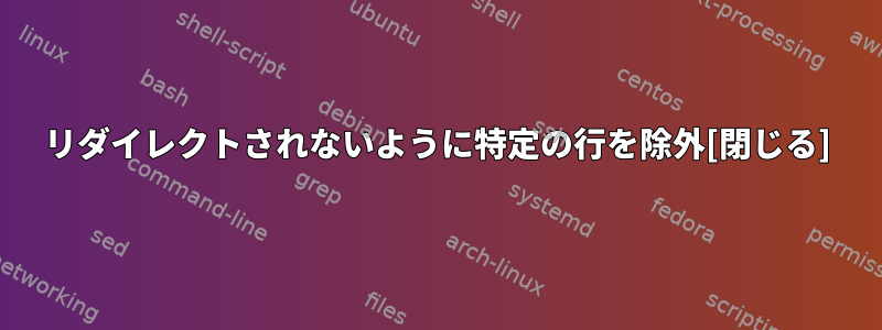 リダイレクトされないように特定の行を除外[閉じる]