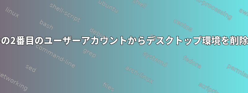 OpenBSDの2番目のユーザーアカウントからデスクトップ環境を削除/削除する