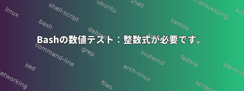 Bashの数値テスト：整数式が必要です。