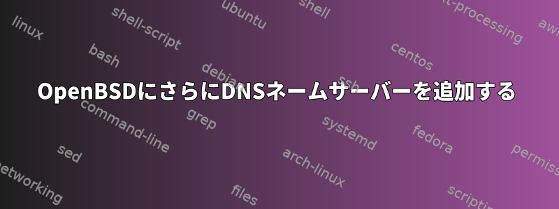 OpenBSDにさらにDNSネームサーバーを追加する