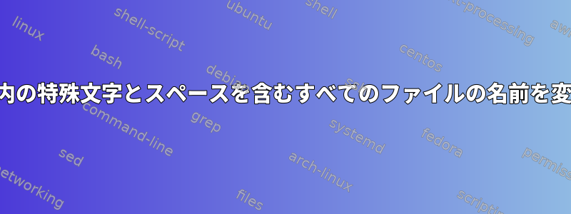 ディレクトリ内の特殊文字とスペースを含むすべてのファイルの名前を変更するには？