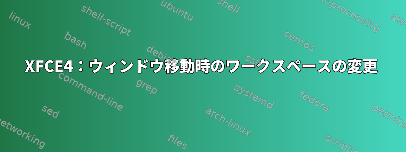 XFCE4：ウィンドウ移動時のワークスペースの変更