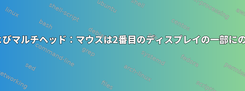 X、マウス、およびマルチヘッド：マウスは2番目のディスプレイの一部にのみ到達します。