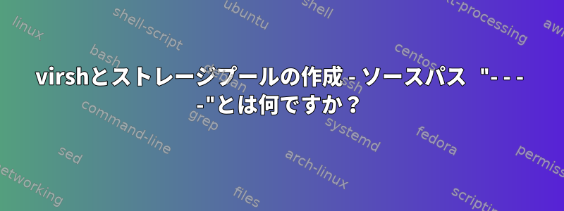 virshとストレージプールの作成 - ソースパス "- - - -"とは何ですか？