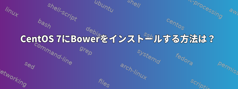 CentOS 7にBowerをインストールする方法は？