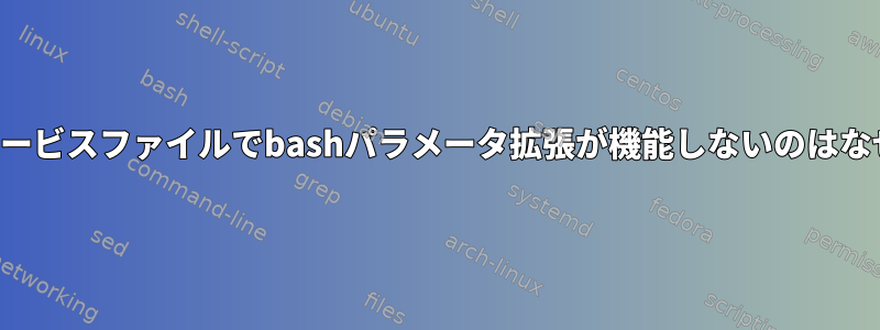 システムサービスファイルでbashパラメータ拡張が機能しないのはなぜですか？