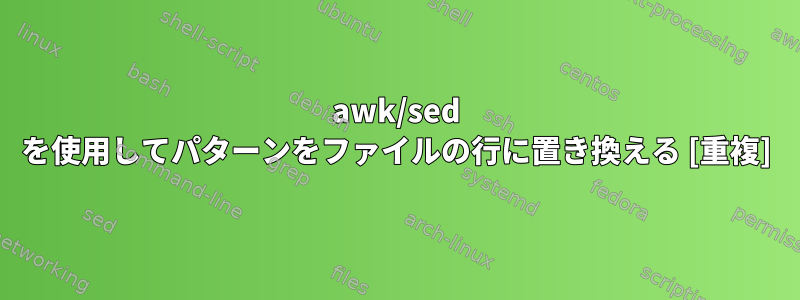 awk/sed を使用してパターンをファイルの行に置き換える [重複]