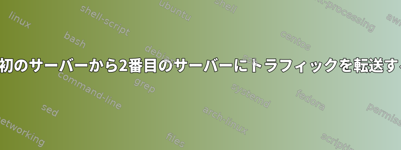 最初のサーバーから2番目のサーバーにトラフィックを転送する