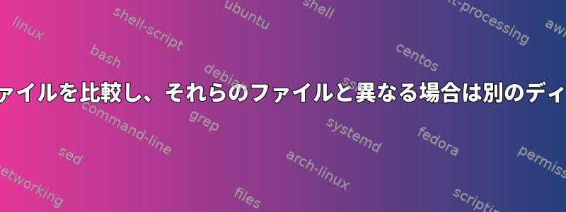 両方のディレクトリの各ファイルを比較し、それらのファイルと異なる場合は別のディレクトリにコピーします。