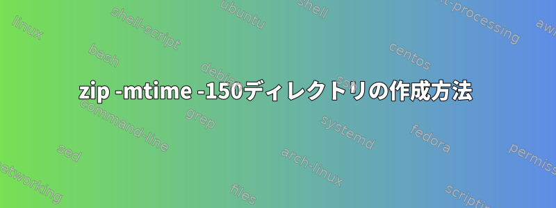 zip -mtime -150ディレクトリの作成方法