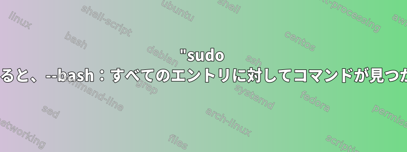 "sudo su"を実行すると、--bash：すべてのエントリに対してコマンドが見つかりません。