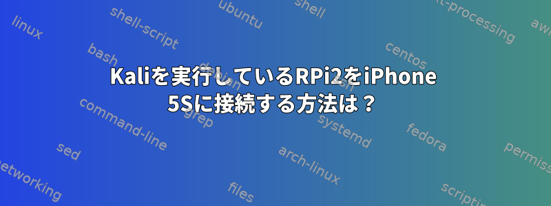 Kaliを実行しているRPi2をiPhone 5Sに接続する方法は？