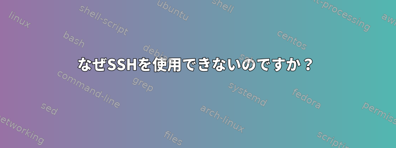 なぜSSHを使用できないのですか？