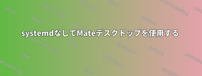 systemdなしでMateデスクトップを使用する