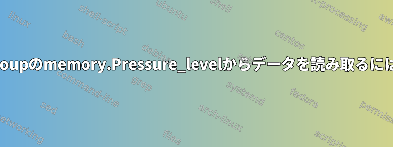 cgroupのmemory.Pressure_levelからデータを読み取るには？