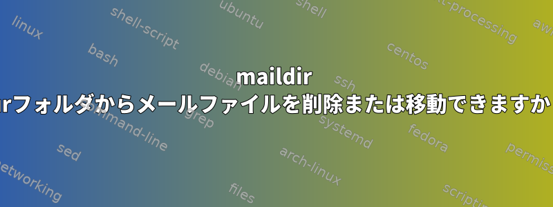 maildir curフォルダからメールファイルを削除または移動できますか？