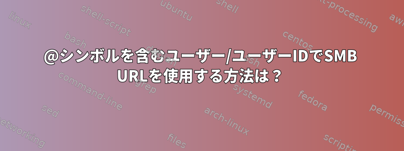 @シンボルを含むユーザー/ユーザーIDでSMB URLを使用する方法は？