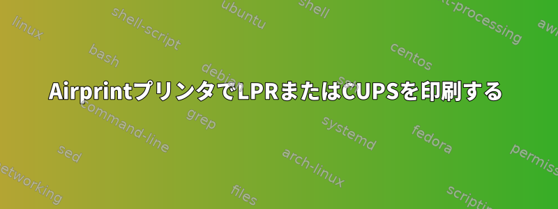 AirprintプリンタでLPRまたはCUPSを印刷する