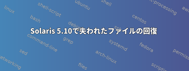 Solaris 5.10で失われたファイルの回復