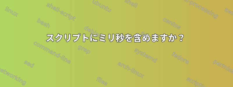 スクリプトにミリ秒を含めますか？