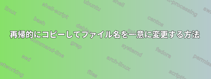 再帰的にコピーしてファイル名を一意に変更する方法