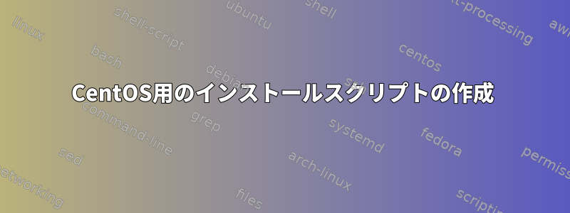 CentOS用のインストールスクリプトの作成