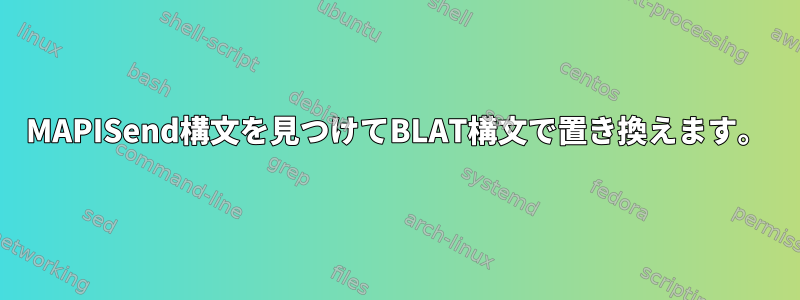 MAPISend構文を見つけてBLAT構文で置き換えます。