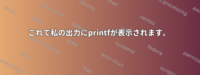 これで私の出力にprintfが表示されます。