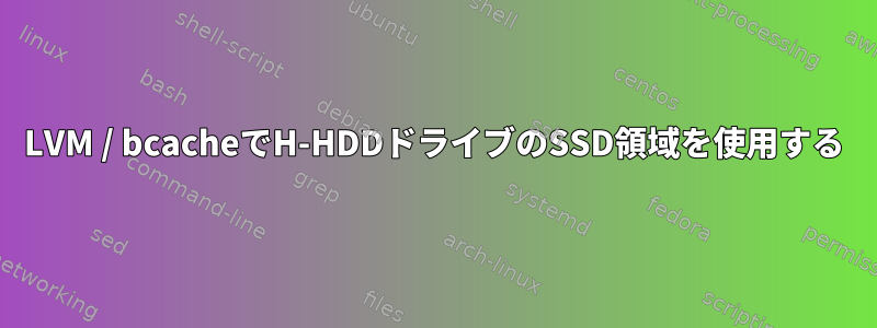 LVM / bcacheでH-HDDドライブのSSD領域を使用する