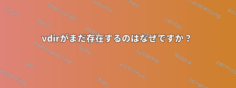 vdirがまだ存在するのはなぜですか？