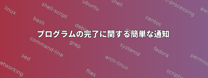 プログラムの完了に関する簡単な通知