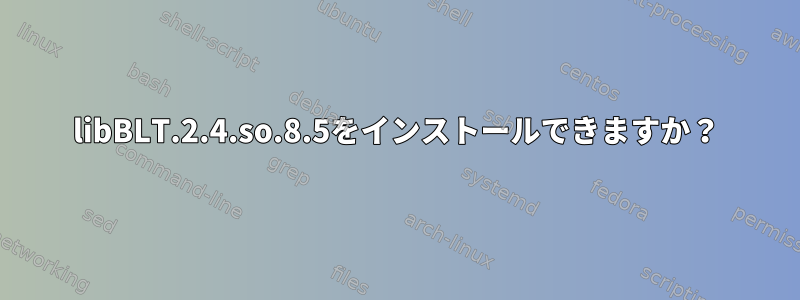 libBLT.2.4.so.8.5をインストールできますか？