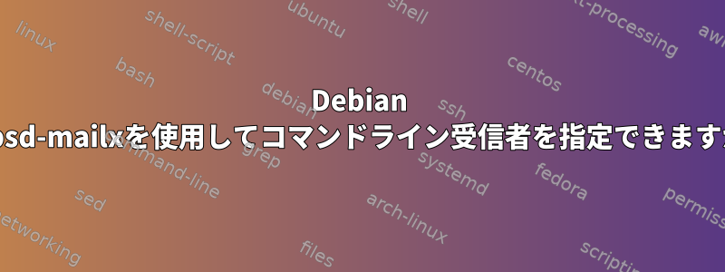 Debian 8でbsd-mailxを使用してコマンドライン受信者を指定できますか？